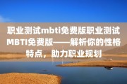 职业测试mbti免费版职业测试MBTI免费版——解析你的性格特点，助力职业规划