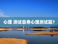 心理 测试自卑心理测试题？